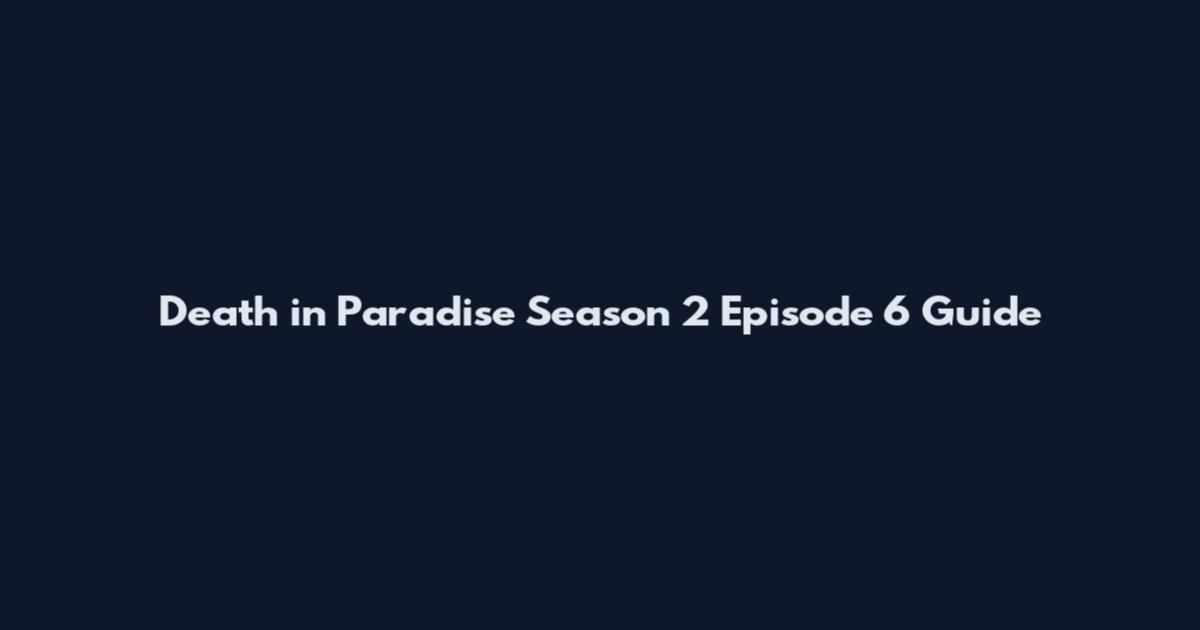 Death in Paradise Season 2 Episode 6 Guide