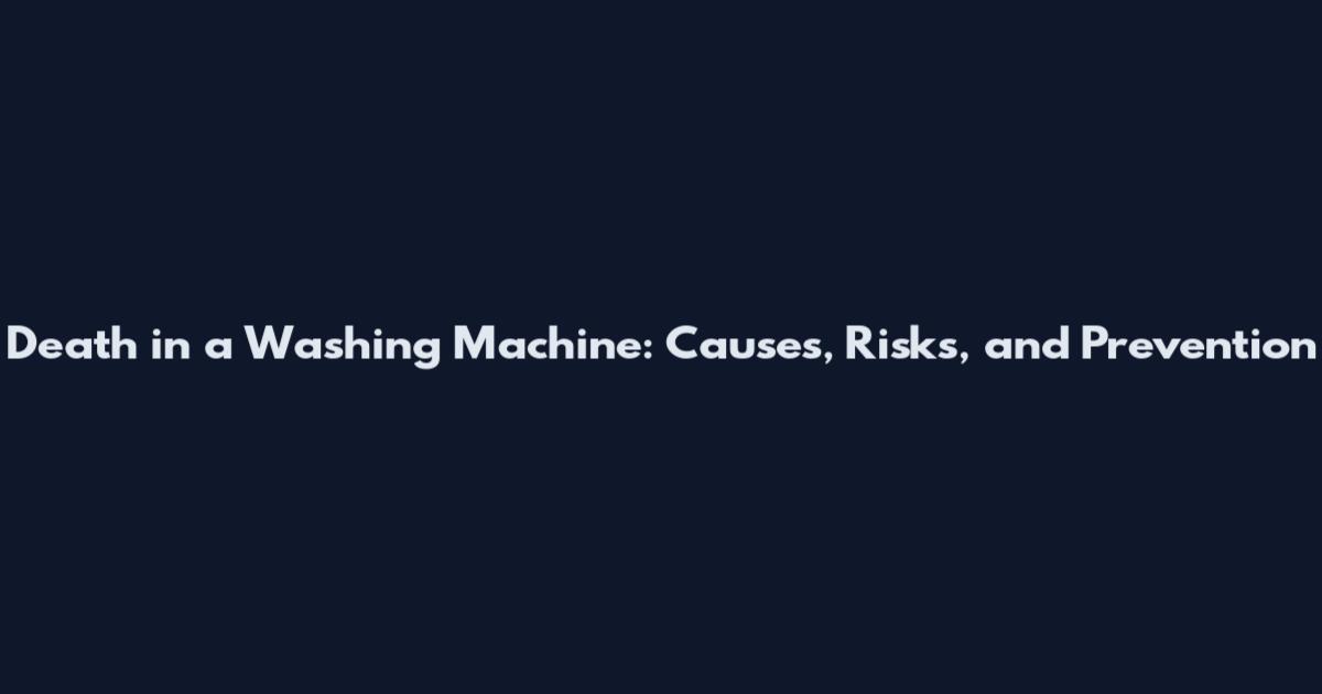 Death in a Washing Machine: Causes, Risks, and Prevention