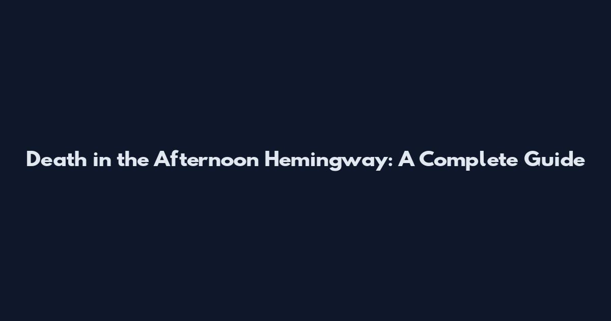 Death in the Afternoon Hemingway: A Complete Guide
