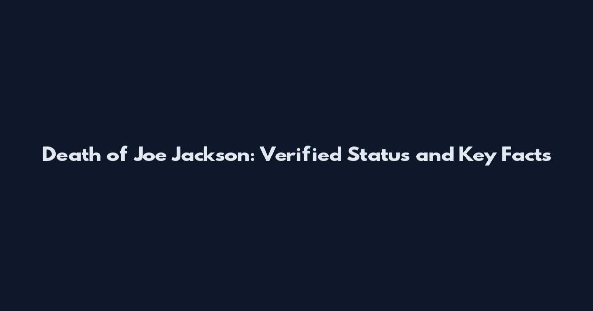Death of Joe Jackson: Verified Status and Key Facts