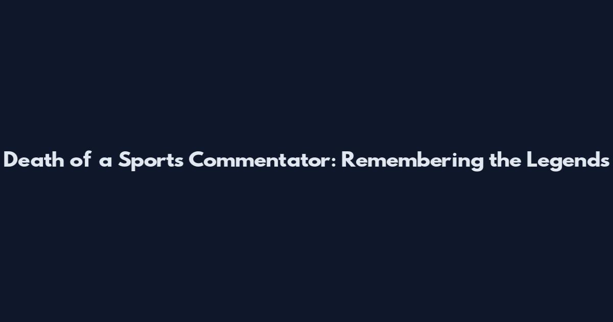 Death of a Sports Commentator: Remembering the Legends