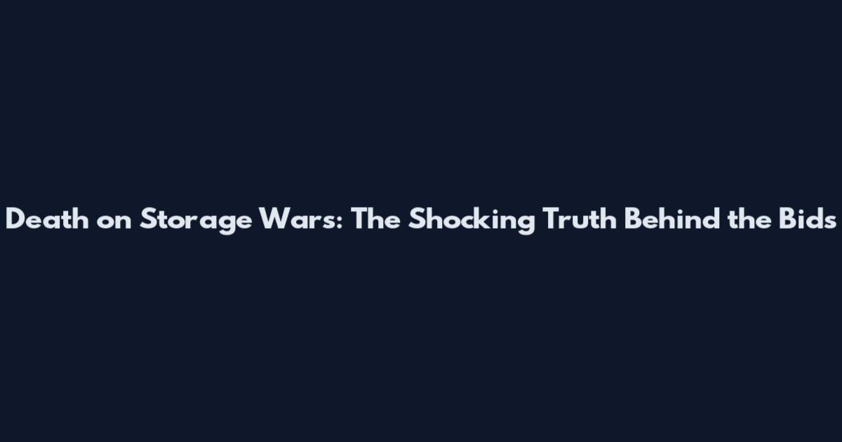 Death on Storage Wars: The Shocking Truth Behind the Bids