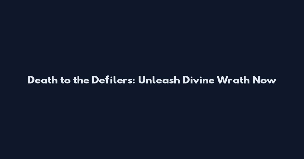 Death to the Defilers: Unleash Divine Wrath Now