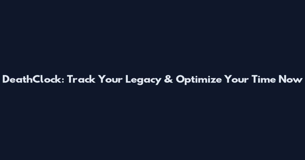DeathClock: Track Your Legacy & Optimize Your Time Now