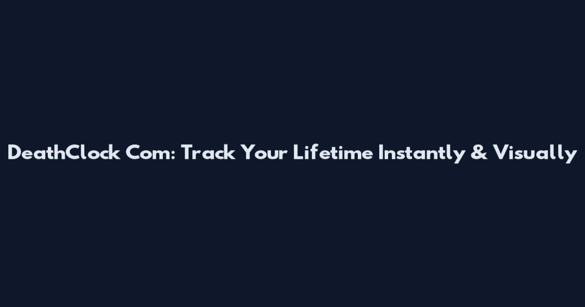 DeathClock Com: Track Your Lifetime Instantly & Visually