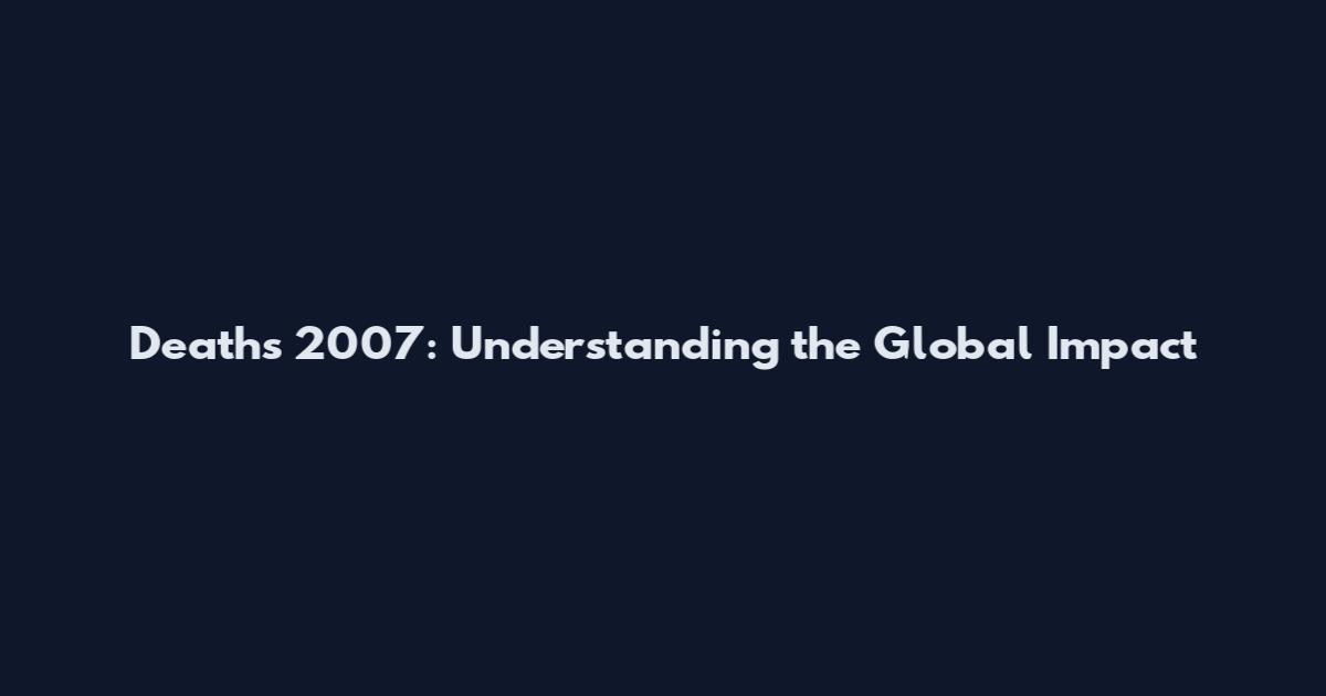 Deaths 2007: Understanding the Global Impact