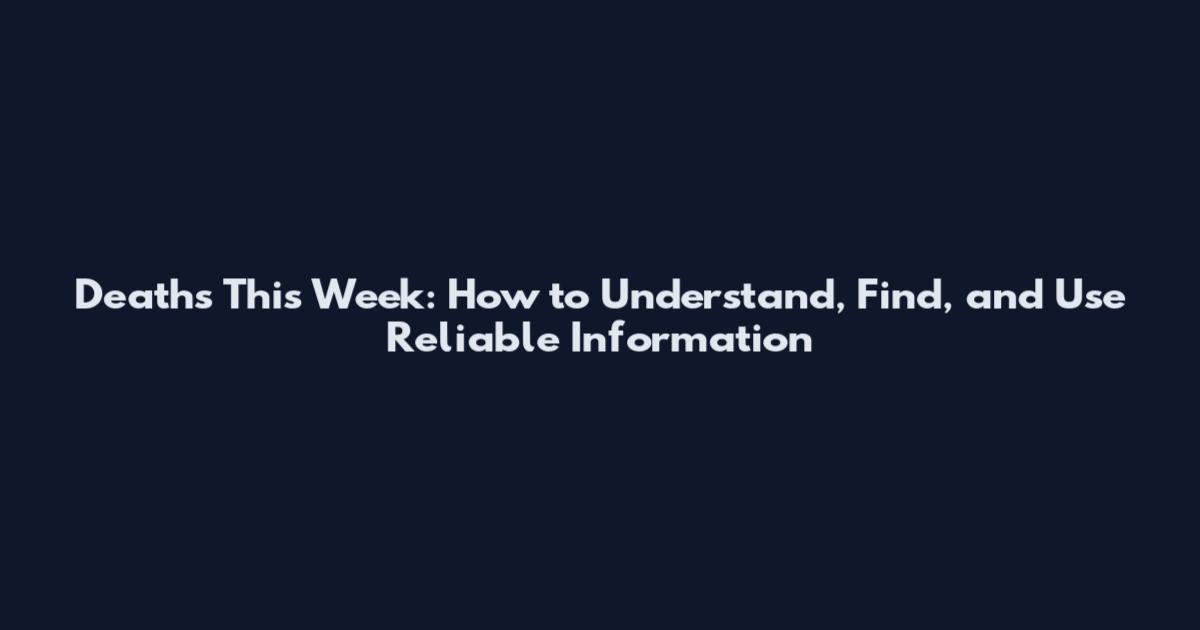 Deaths This Week: How to Understand, Find, and Use Reliable Information