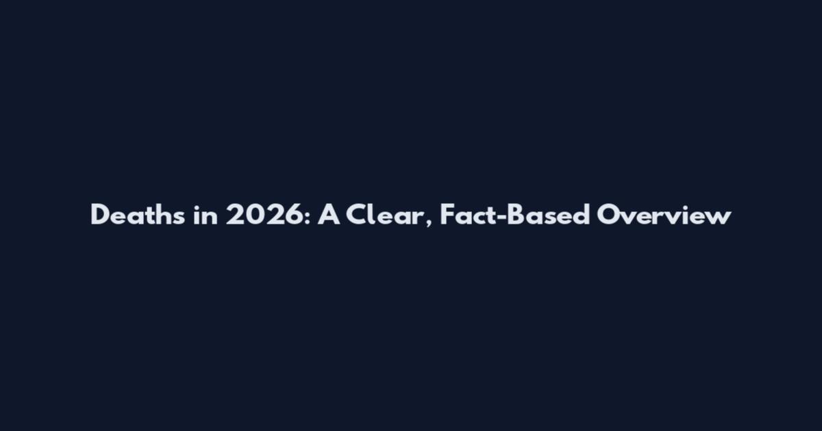 Deaths in 2026: A Clear, Fact-Based Overview