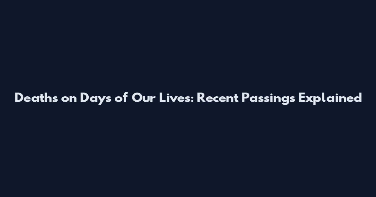 Deaths on Days of Our Lives: Recent Passings Explained
