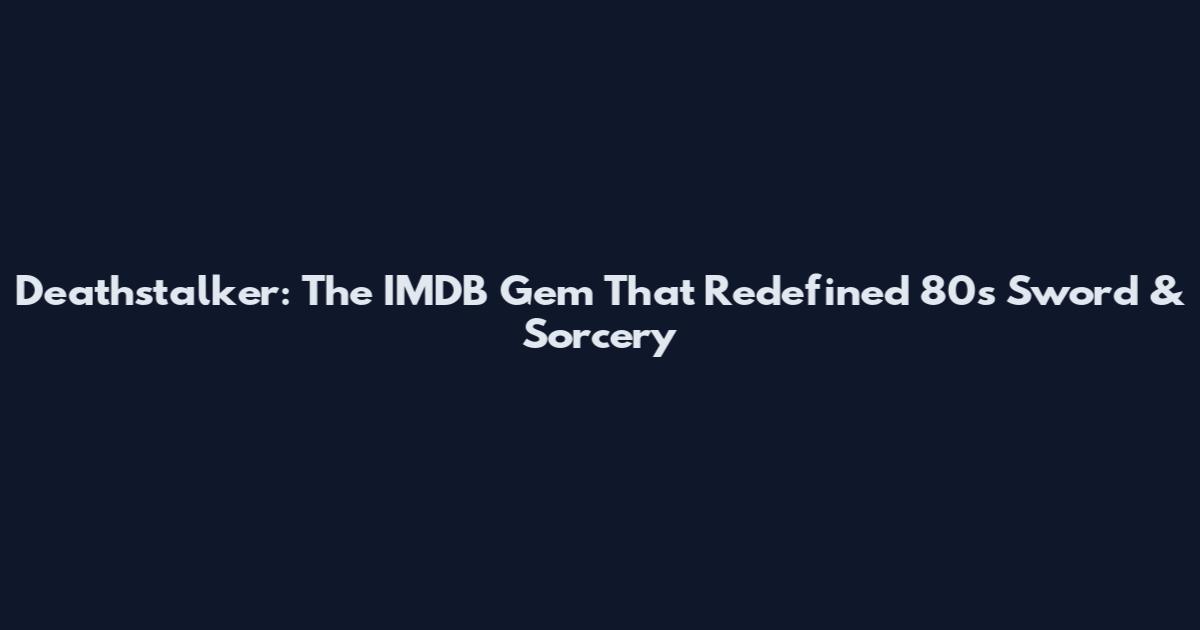Deathstalker: The IMDB Gem That Redefined 80s Sword & Sorcery