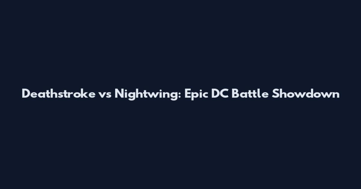 Deathstroke vs Nightwing: Epic DC Battle Showdown
