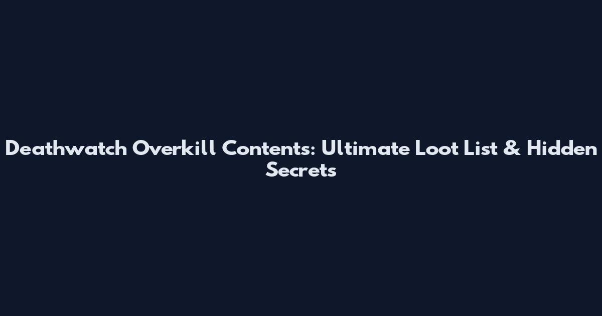 Deathwatch Overkill Contents: Ultimate Loot List & Hidden Secrets