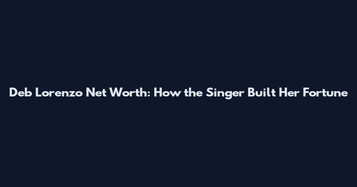 Deb Lorenzo Net Worth: How the Singer Built Her Fortune