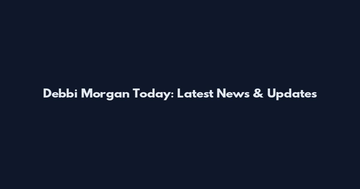 Debbi Morgan Today: Latest News & Updates