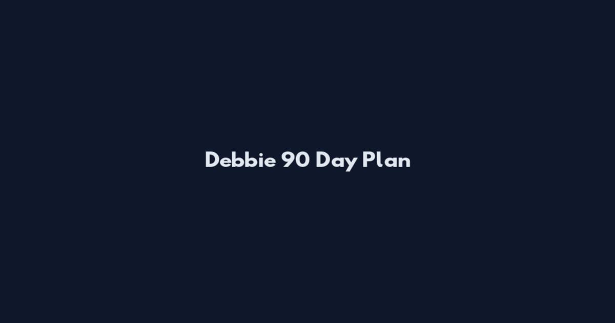 Debbie 90 Day Plan
