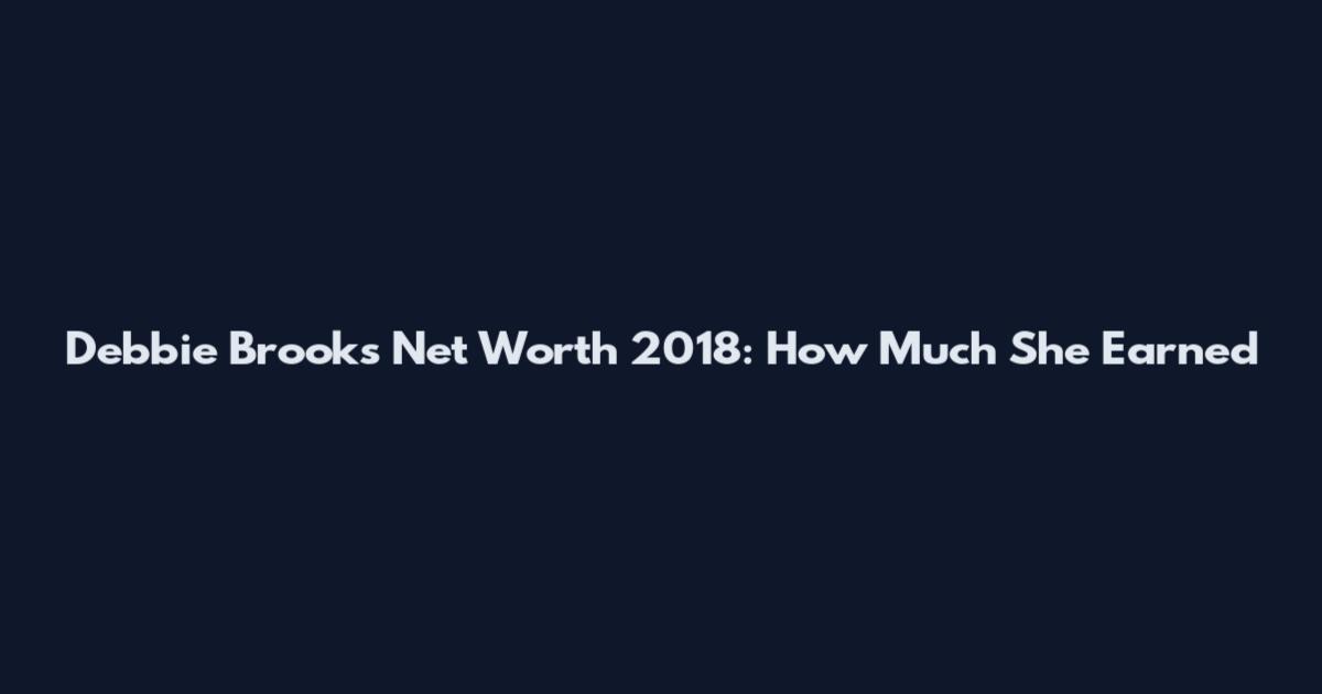 Debbie Brooks Net Worth 2018: How Much She Earned