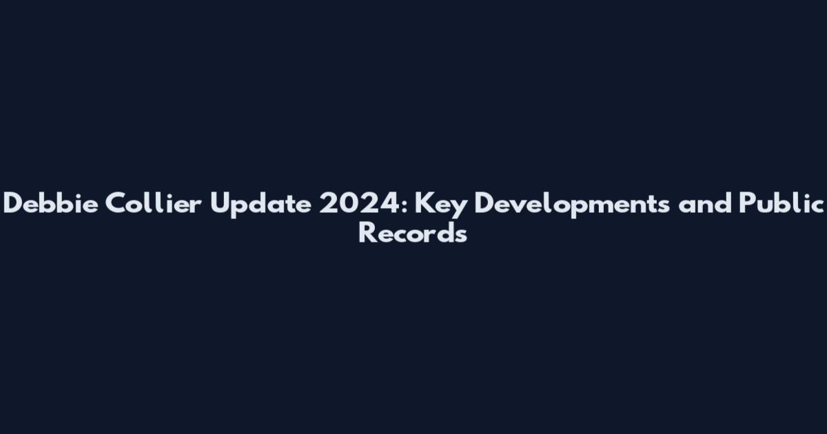 Debbie Collier Update 2024: Key Developments and Public Records