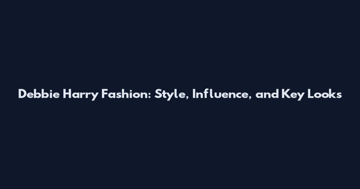 Debbie Harry Fashion: Style, Influence, and Key Looks