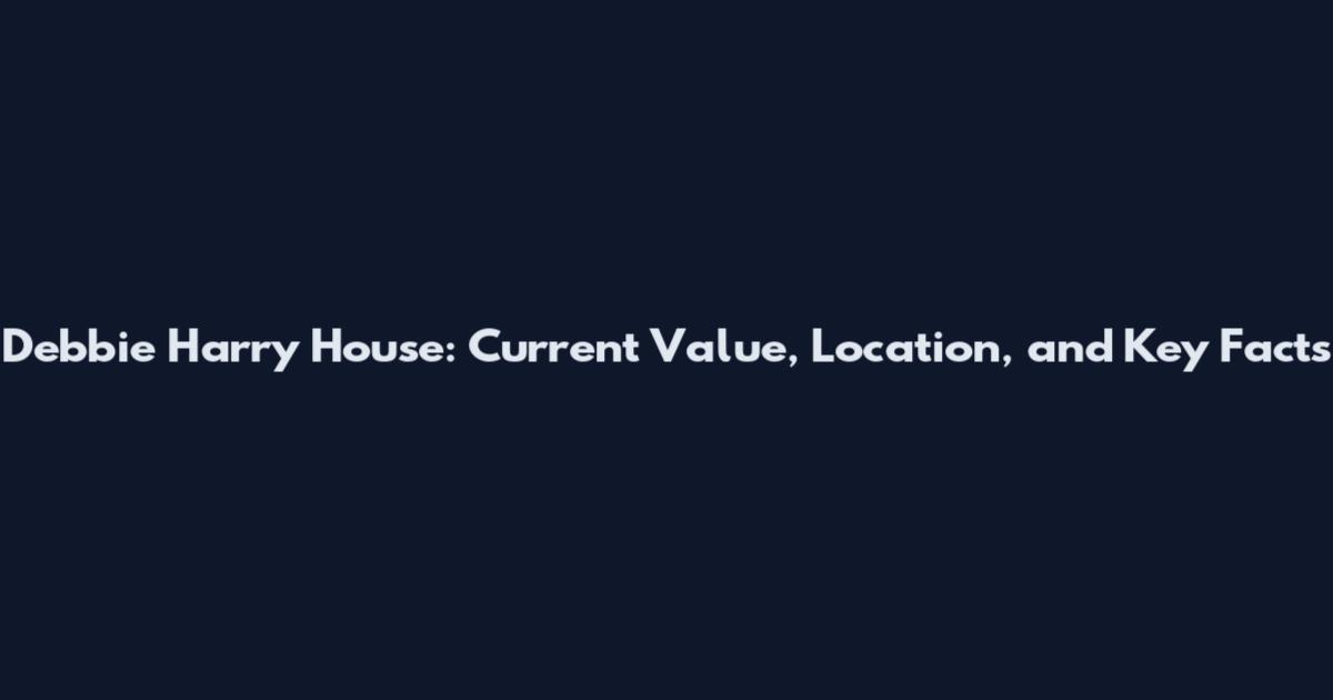 Debbie Harry House: Current Value, Location, and Key Facts
