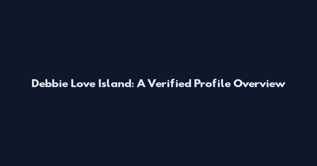 Debbie Love Island: A Verified Profile Overview