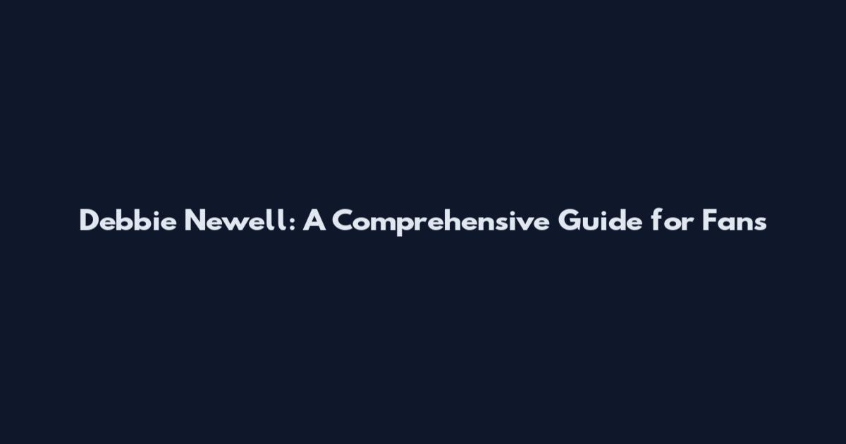Debbie Newell: A Comprehensive Guide for Fans