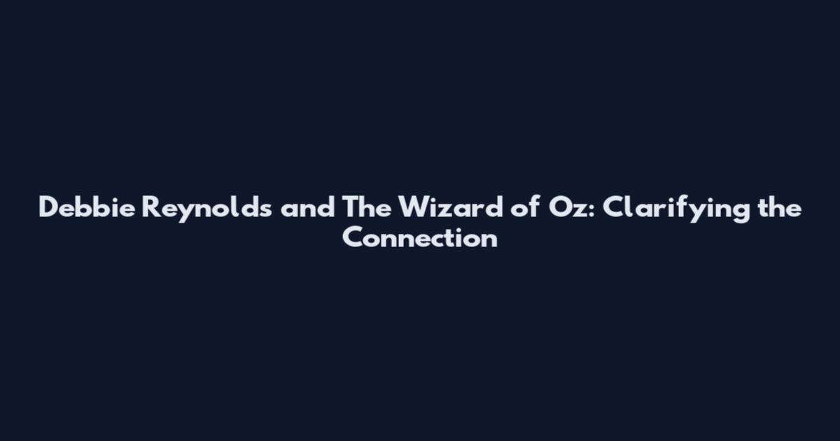 Debbie Reynolds and The Wizard of Oz: Clarifying the Connection