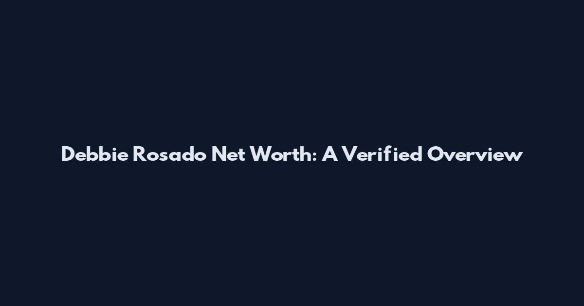 Debbie Rosado Net Worth: A Verified Overview