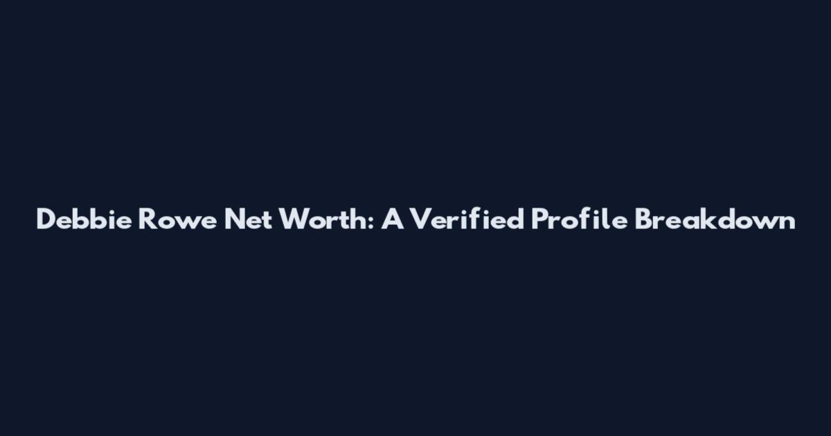 Debbie Rowe Net Worth: A Verified Profile Breakdown