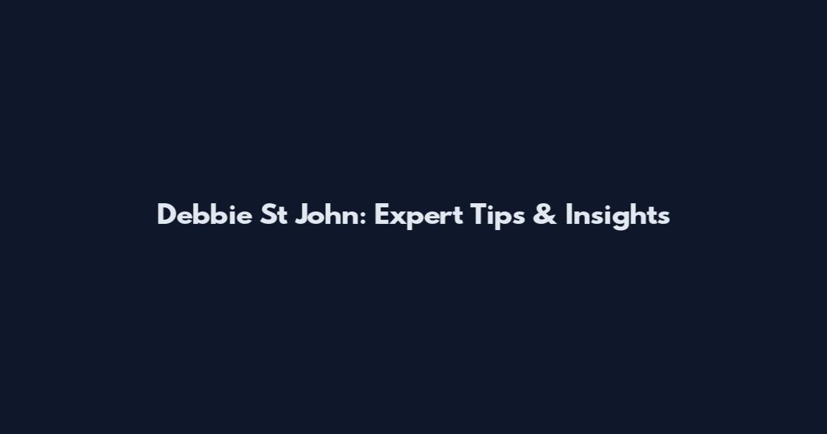Debbie St John: Expert Tips & Insights