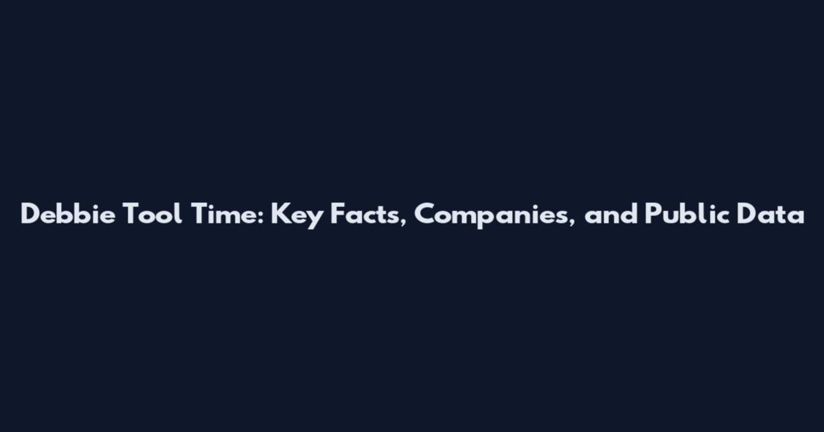 Debbie Tool Time: Key Facts, Companies, and Public Data