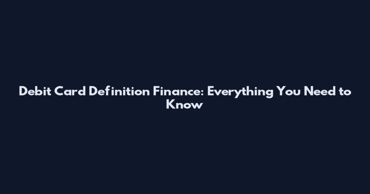 Debit Card Definition Finance: Everything You Need to Know