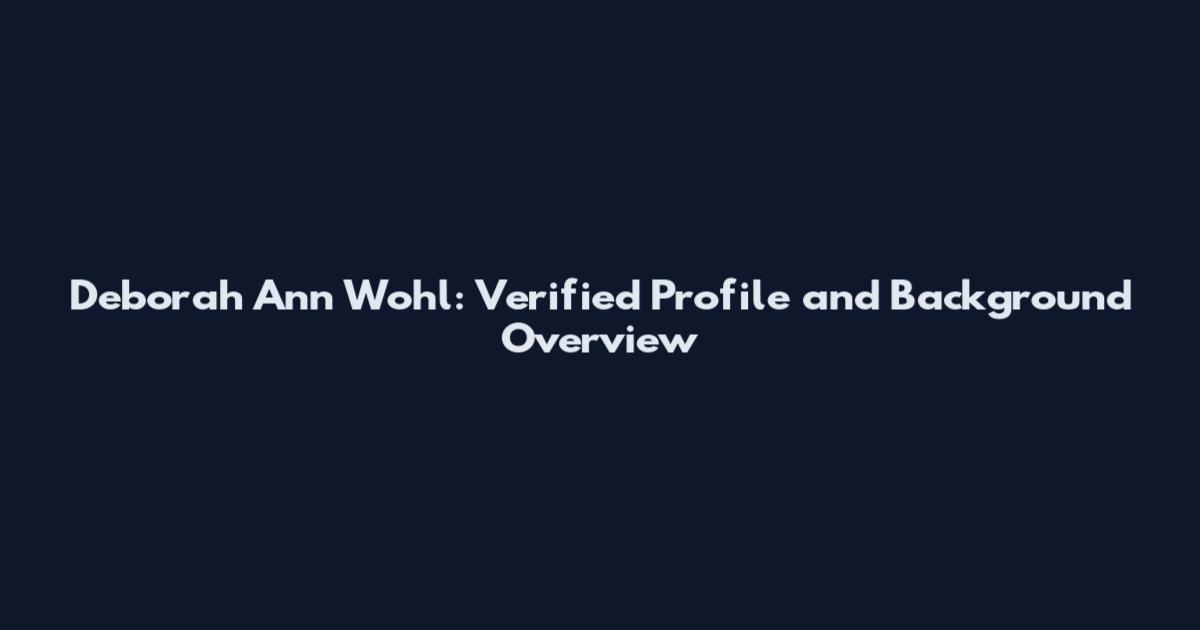 Deborah Ann Wohl: Verified Profile and Background Overview