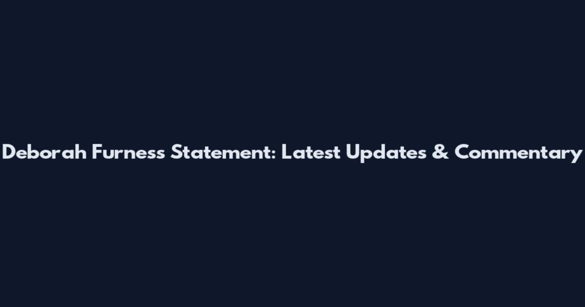 Deborah Furness Statement: Latest Updates & Commentary