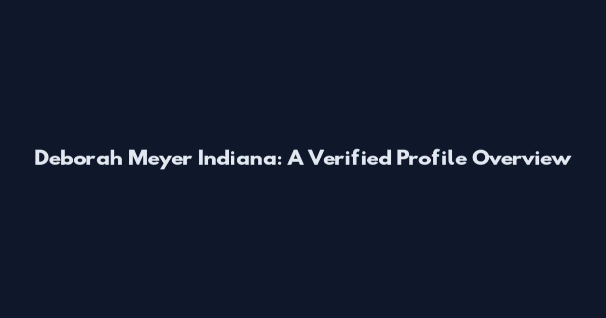 Deborah Meyer Indiana: A Verified Profile Overview