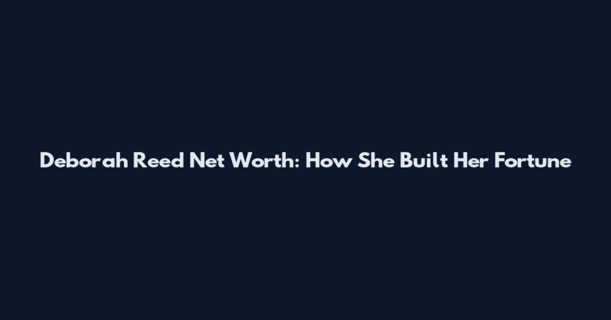 Deborah Reed Net Worth: How She Built Her Fortune