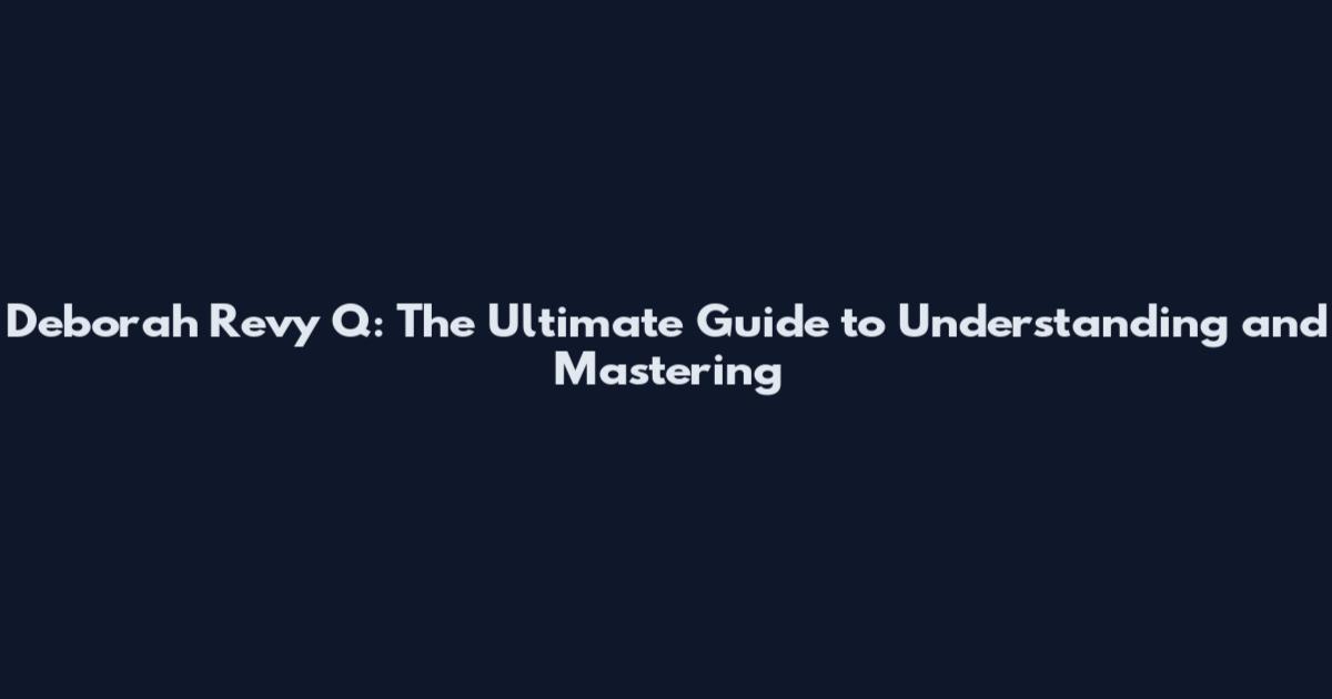Deborah Revy Q: The Ultimate Guide to Understanding and Mastering