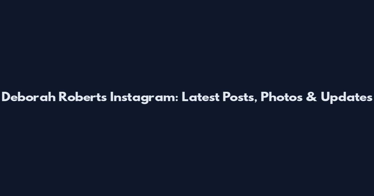 Deborah Roberts Instagram: Latest Posts, Photos & Updates