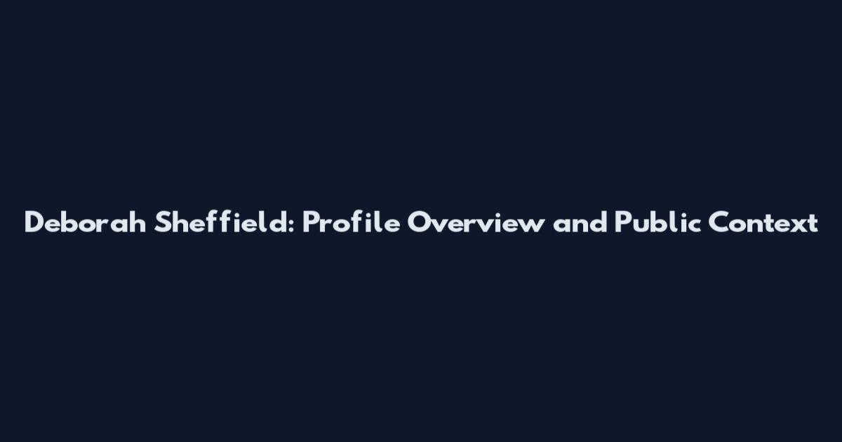 Deborah Sheffield: Profile Overview and Public Context