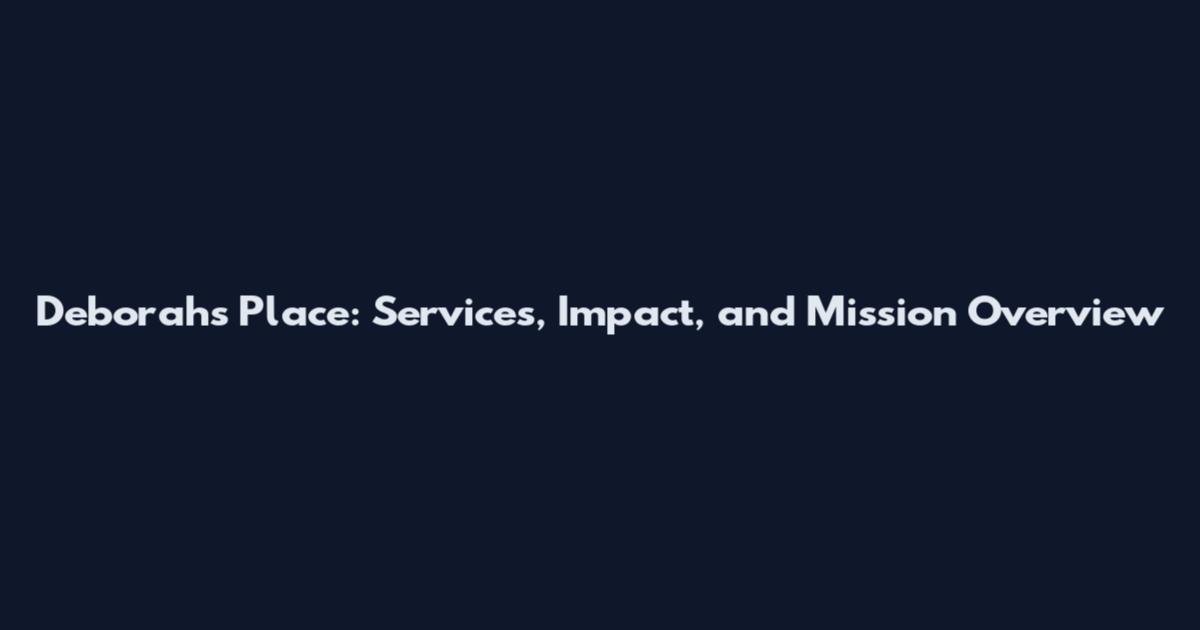 Deborahs Place: Services, Impact, and Mission Overview