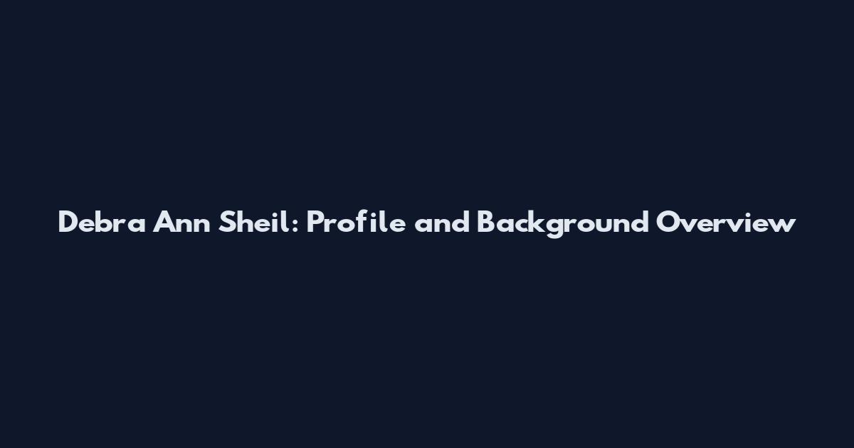 Debra Ann Sheil: Profile and Background Overview