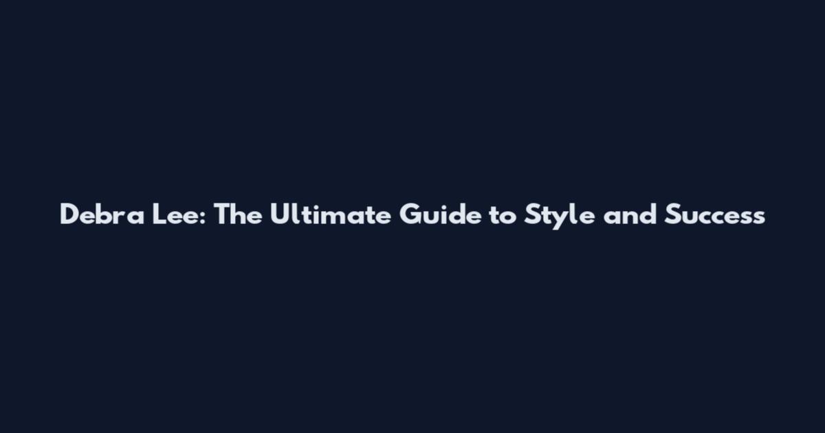 Debra Lee: The Ultimate Guide to Style and Success