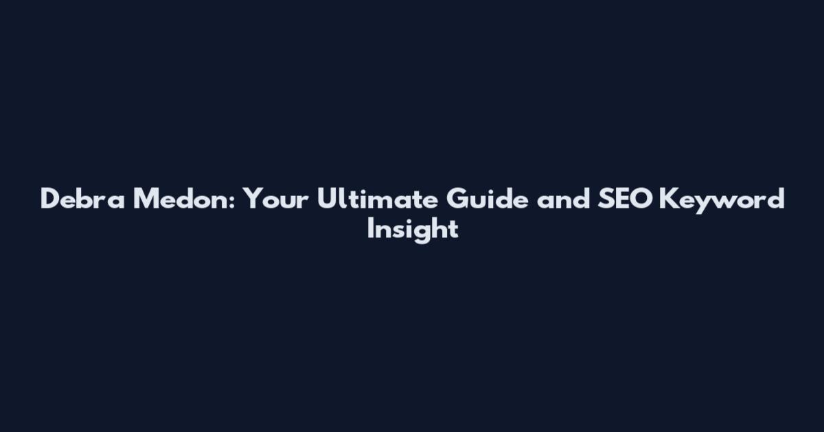 Debra Medon: Your Ultimate Guide and SEO Keyword Insight