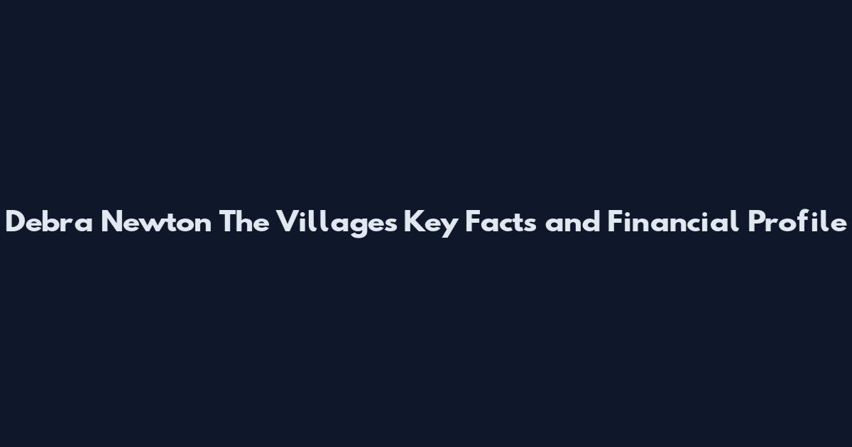 Debra Newton The Villages Key Facts and Financial Profile
