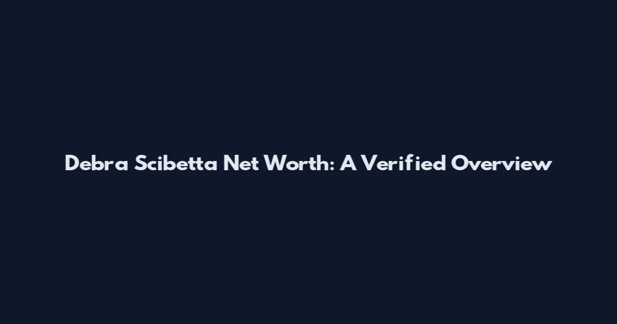 Debra Scibetta Net Worth: A Verified Overview