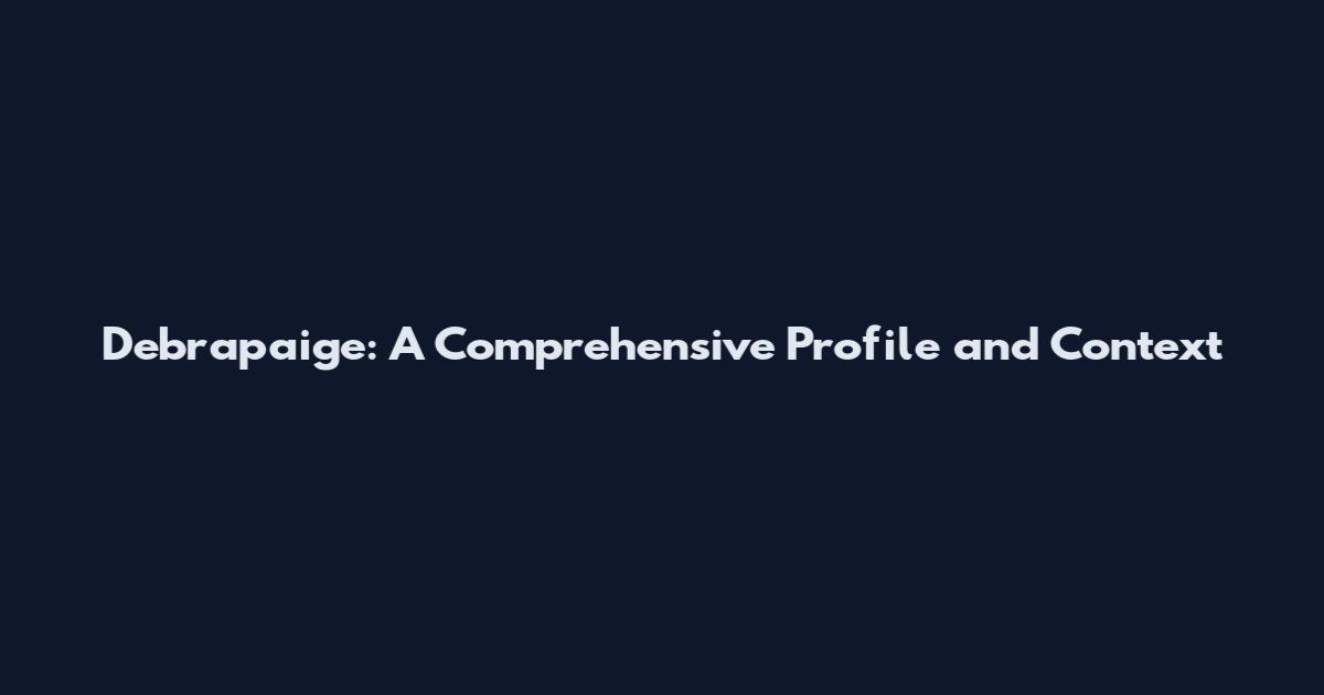 Debrapaige: A Comprehensive Profile and Context