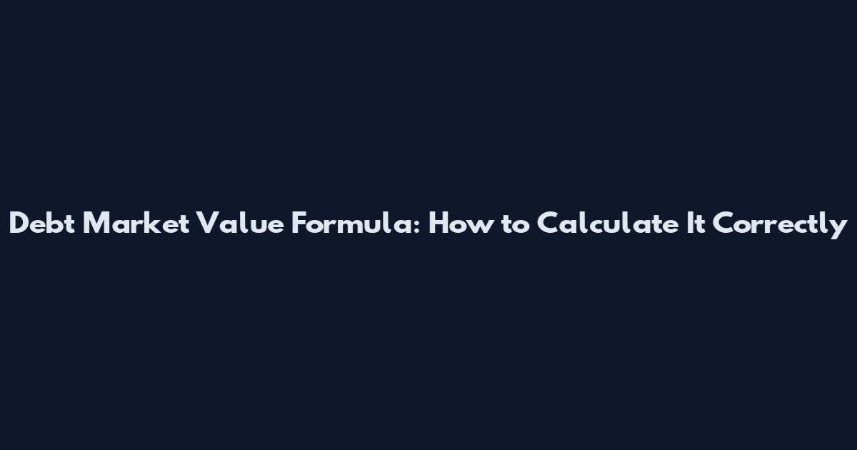 Debt Market Value Formula: How to Calculate It Correctly