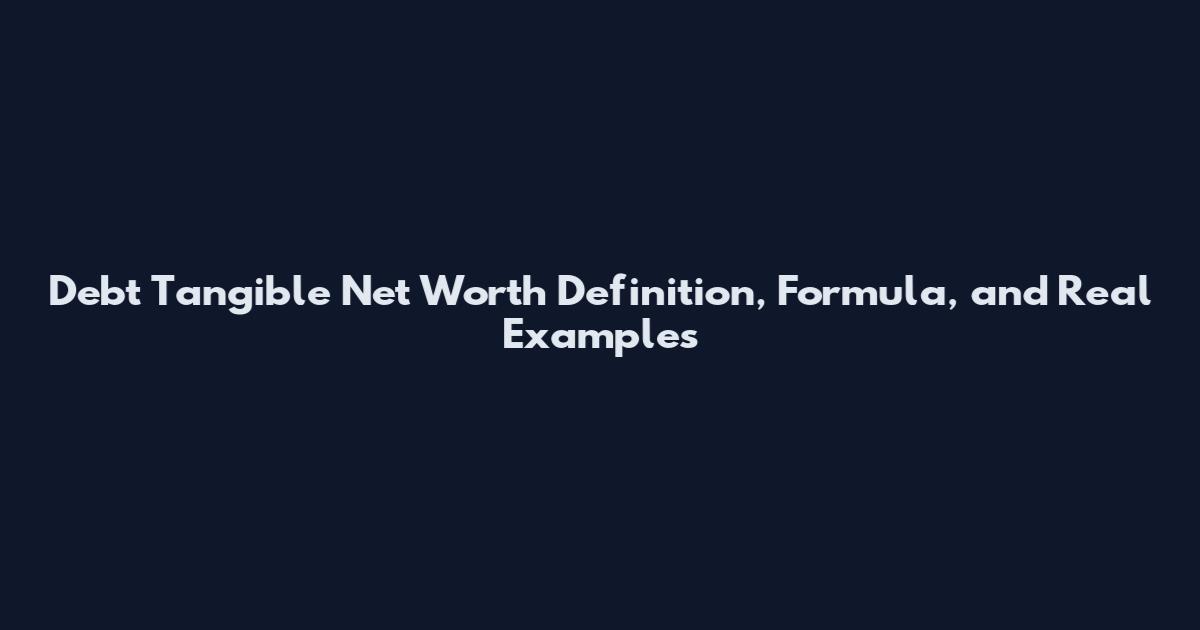 Debt Tangible Net Worth Definition, Formula, and Real Examples