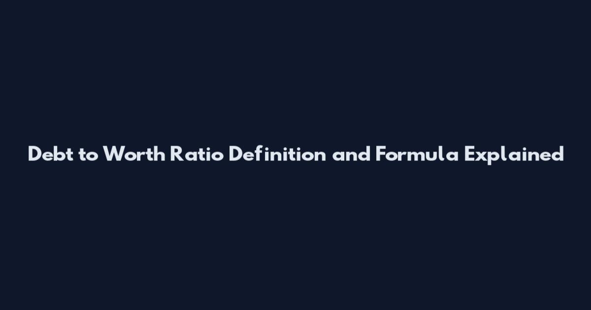 Debt to Worth Ratio Definition and Formula Explained