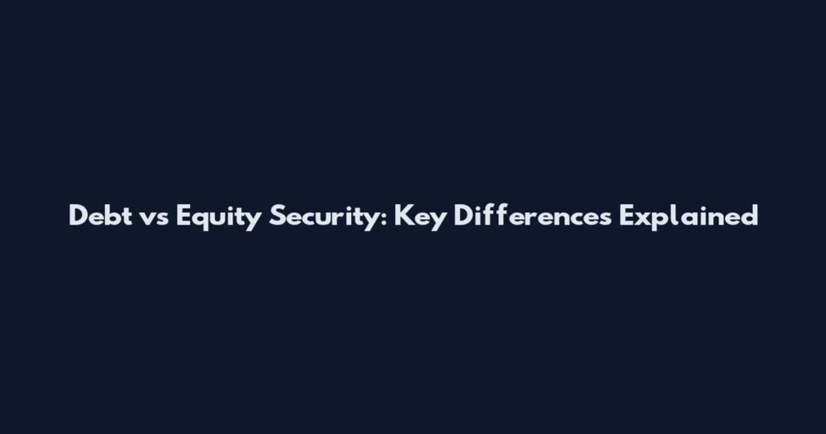 Debt vs Equity Security: Key Differences Explained