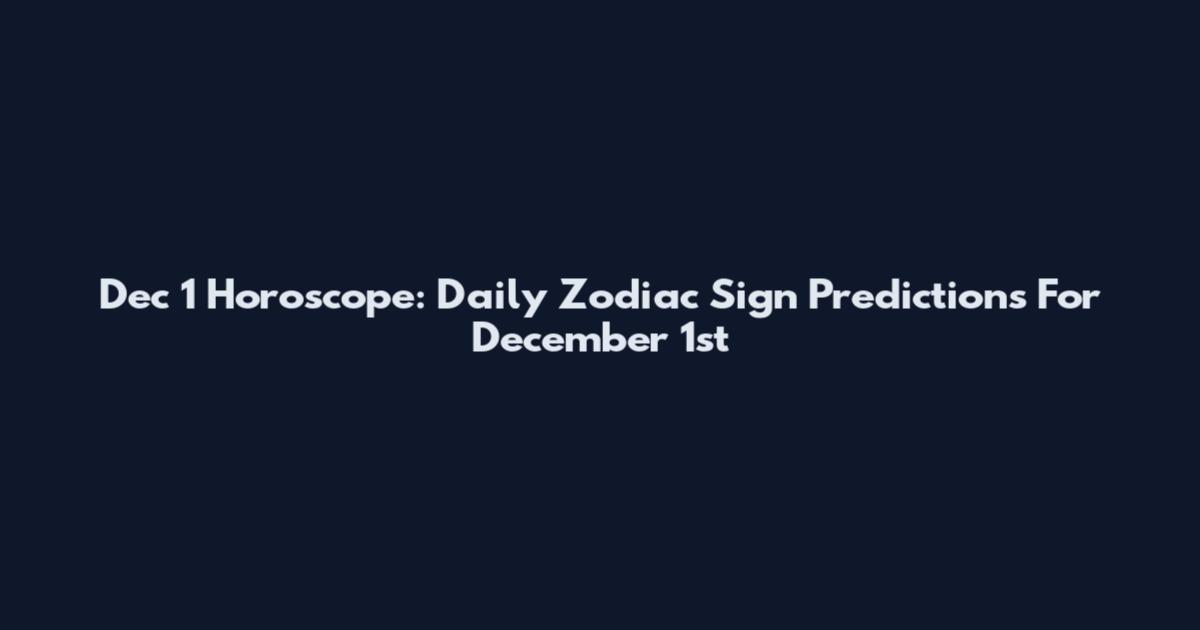Dec 1 Horoscope: Daily Zodiac Sign Predictions For December 1st